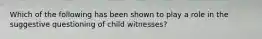 Which of the following has been shown to play a role in the suggestive questioning of child witnesses?