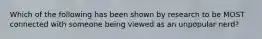 Which of the following has been shown by research to be MOST connected with someone being viewed as an unpopular nerd?