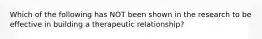 Which of the following has NOT been shown in the research to be effective in building a therapeutic relationship?