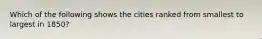 Which of the following shows the cities ranked from smallest to largest in 1850?