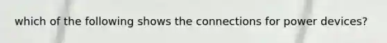 which of the following shows the connections for power devices?