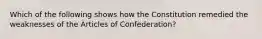 Which of the following shows how the Constitution remedied the weaknesses of the Articles of Confederation?