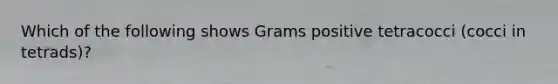 Which of the following shows Grams positive tetracocci (cocci in tetrads)?