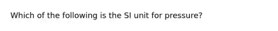 Which of the following is the SI unit for pressure?