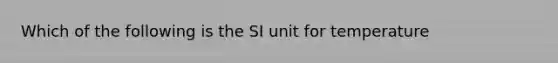 Which of the following is the SI unit for temperature