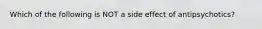 Which of the following is NOT a side effect of antipsychotics?