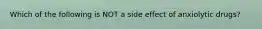 Which of the following is NOT a side effect of anxiolytic drugs?