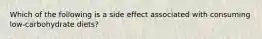 Which of the following is a side effect associated with consuming low-carbohydrate diets?