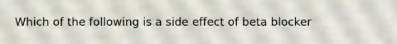 Which of the following is a side effect of beta blocker