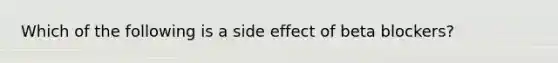 Which of the following is a side effect of beta blockers?