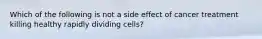 Which of the following is not a side effect of cancer treatment killing healthy rapidly dividing cells?