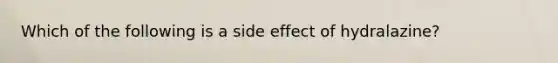 Which of the following is a side effect of hydralazine?