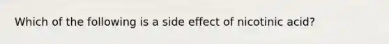 Which of the following is a side effect of nicotinic acid?