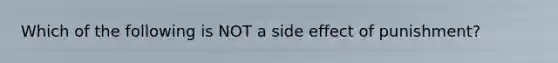 Which of the following is NOT a side effect of punishment?