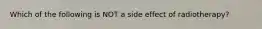 Which of the following is NOT a side effect of radiotherapy?