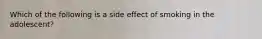 Which of the following is a side effect of smoking in the adolescent?