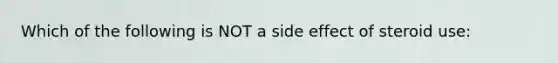 Which of the following is NOT a side effect of steroid use: