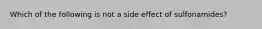 Which of the following is not a side effect of sulfonamides?