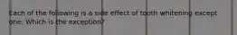 Each of the following is a side effect of tooth whitening except one. Which is the exception?