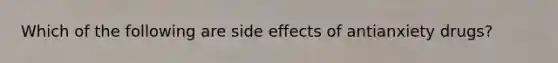 Which of the following are side effects of antianxiety drugs?