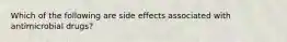 Which of the following are side effects associated with antimicrobial drugs?