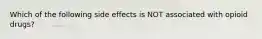 Which of the following side effects is NOT associated with opioid drugs?