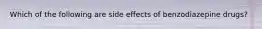 Which of the following are side effects of benzodiazepine drugs?