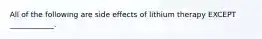 All of the following are side effects of lithium therapy EXCEPT ____________.