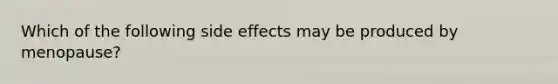 Which of the following side effects may be produced by menopause?