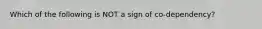 Which of the following is NOT a sign of co-dependency?