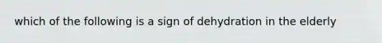 which of the following is a sign of dehydration in the elderly