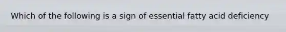 Which of the following is a sign of essential fatty acid deficiency