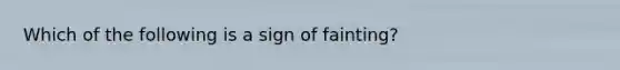 Which of the following is a sign of fainting?