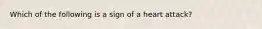 Which of the following is a sign of a heart attack?