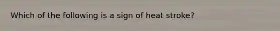 Which of the following is a sign of heat stroke?