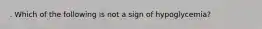 . Which of the following is not a sign of hypoglycemia?