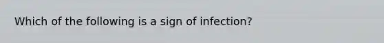 Which of the following is a sign of infection?