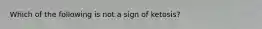 Which of the following is not a sign of ketosis?