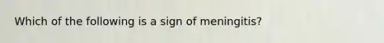 Which of the following is a sign of meningitis?