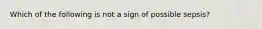 Which of the following is not a sign of possible sepsis?