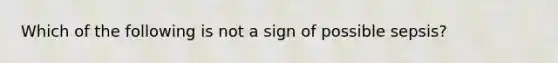 Which of the following is not a sign of possible sepsis?