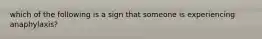 which of the following is a sign that someone is experiencing anaphylaxis?