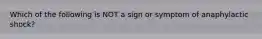 Which of the following is NOT a sign or symptom of anaphylactic shock?