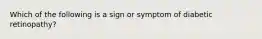 Which of the following is a sign or symptom of diabetic retinopathy?