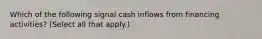 Which of the following signal cash inflows from financing activities? (Select all that apply.)