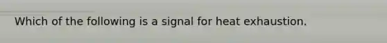 Which of the following is a signal for heat exhaustion.