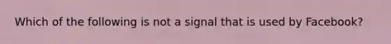 Which of the following is not a signal that is used by Facebook?