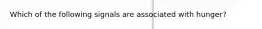 Which of the following signals are associated with hunger?