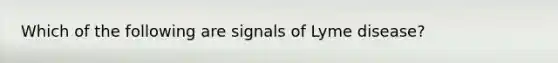 Which of the following are signals of Lyme disease?