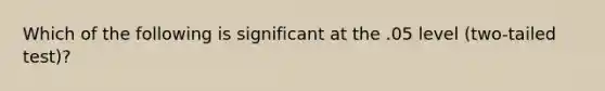 Which of the following is significant at the .05 level (two-tailed test)?